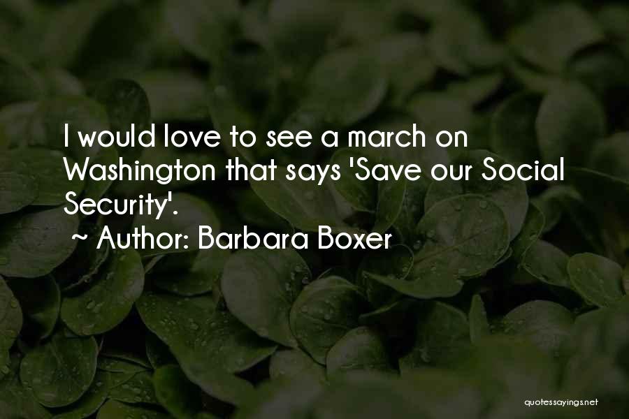 Barbara Boxer Quotes: I Would Love To See A March On Washington That Says 'save Our Social Security'.