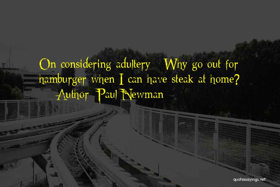 Paul Newman Quotes: On Considering Adultery - Why Go Out For Hamburger When I Can Have Steak At Home?