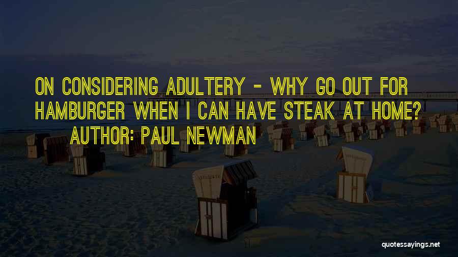 Paul Newman Quotes: On Considering Adultery - Why Go Out For Hamburger When I Can Have Steak At Home?