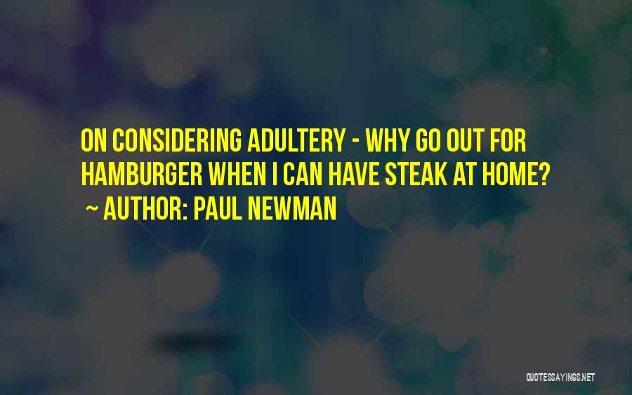 Paul Newman Quotes: On Considering Adultery - Why Go Out For Hamburger When I Can Have Steak At Home?