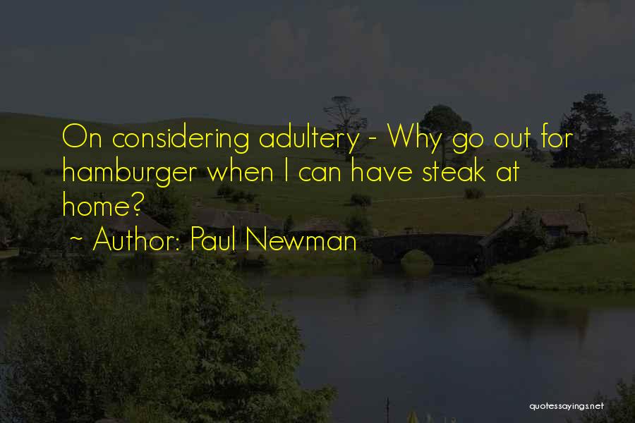 Paul Newman Quotes: On Considering Adultery - Why Go Out For Hamburger When I Can Have Steak At Home?