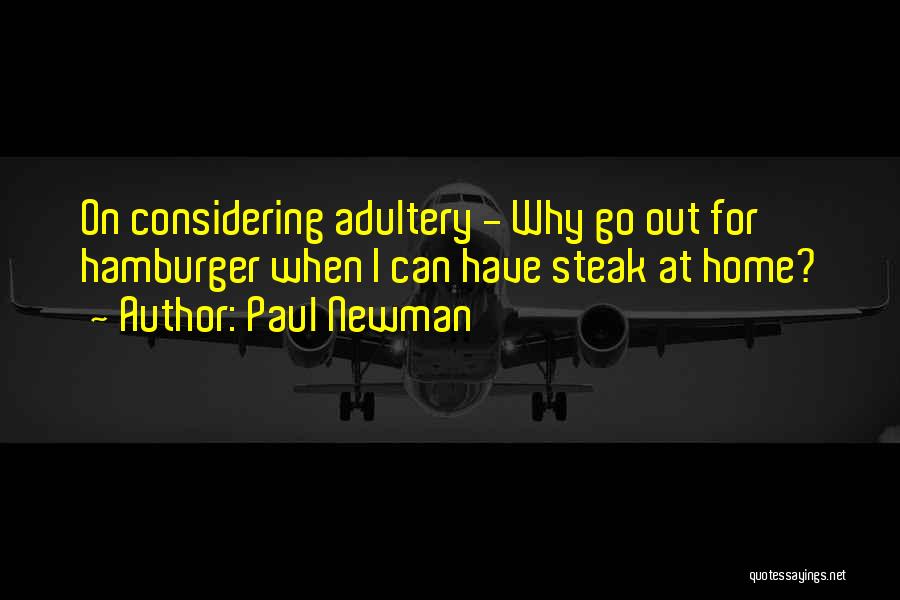 Paul Newman Quotes: On Considering Adultery - Why Go Out For Hamburger When I Can Have Steak At Home?