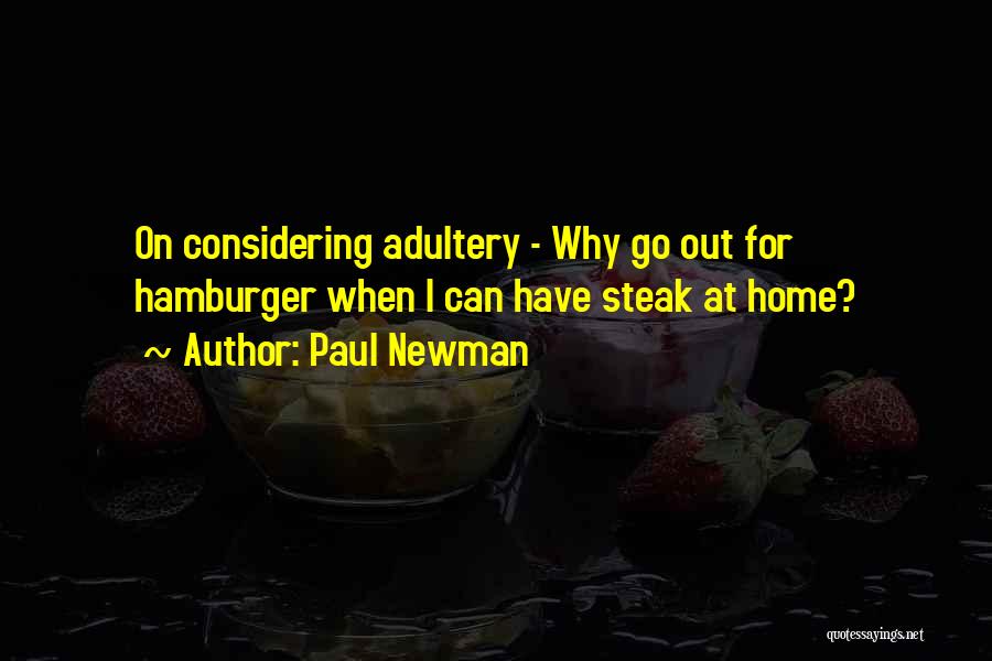 Paul Newman Quotes: On Considering Adultery - Why Go Out For Hamburger When I Can Have Steak At Home?