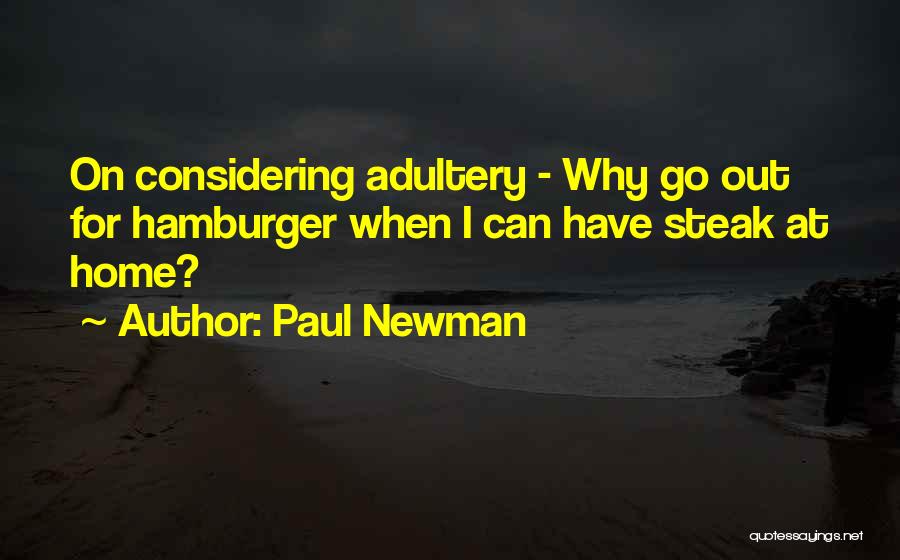 Paul Newman Quotes: On Considering Adultery - Why Go Out For Hamburger When I Can Have Steak At Home?