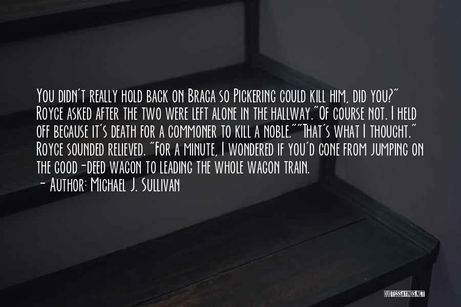 Michael J. Sullivan Quotes: You Didn't Really Hold Back On Braga So Pickering Could Kill Him, Did You? Royce Asked After The Two Were