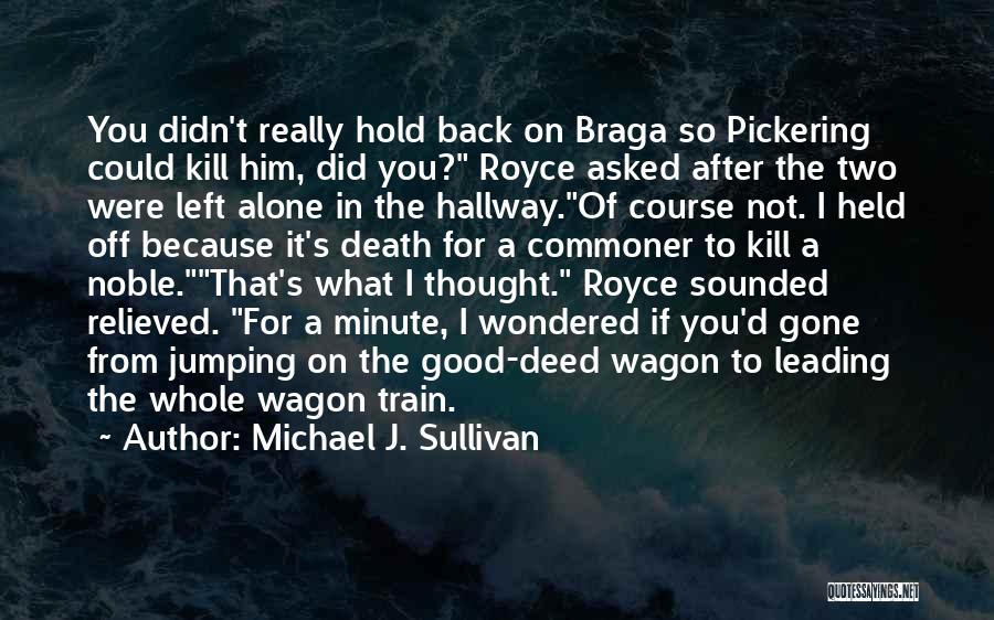 Michael J. Sullivan Quotes: You Didn't Really Hold Back On Braga So Pickering Could Kill Him, Did You? Royce Asked After The Two Were