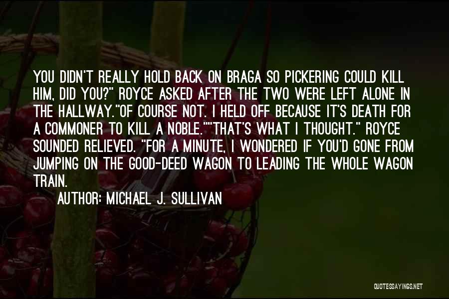 Michael J. Sullivan Quotes: You Didn't Really Hold Back On Braga So Pickering Could Kill Him, Did You? Royce Asked After The Two Were