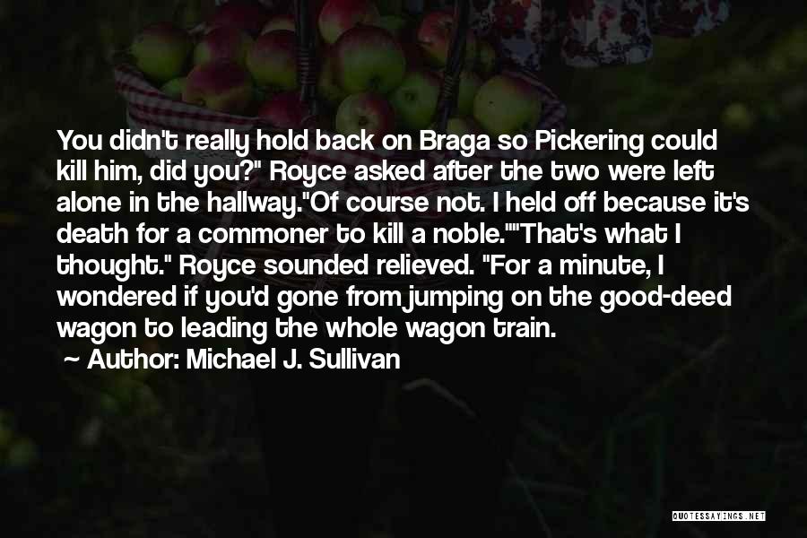 Michael J. Sullivan Quotes: You Didn't Really Hold Back On Braga So Pickering Could Kill Him, Did You? Royce Asked After The Two Were