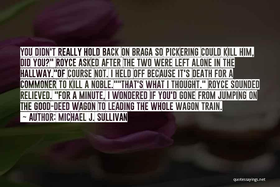 Michael J. Sullivan Quotes: You Didn't Really Hold Back On Braga So Pickering Could Kill Him, Did You? Royce Asked After The Two Were