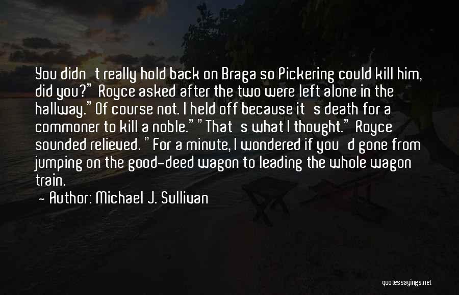 Michael J. Sullivan Quotes: You Didn't Really Hold Back On Braga So Pickering Could Kill Him, Did You? Royce Asked After The Two Were