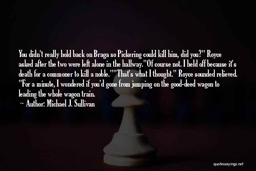 Michael J. Sullivan Quotes: You Didn't Really Hold Back On Braga So Pickering Could Kill Him, Did You? Royce Asked After The Two Were