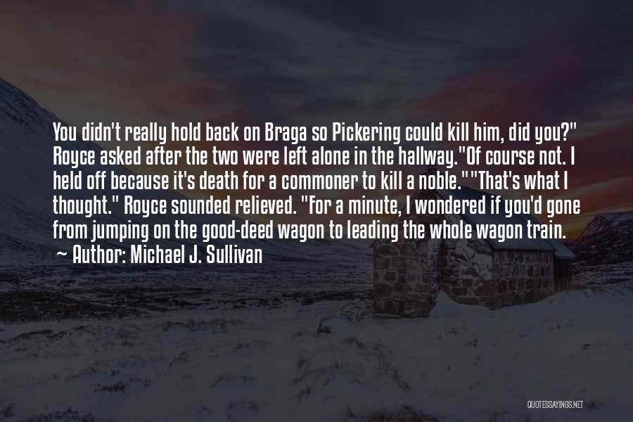 Michael J. Sullivan Quotes: You Didn't Really Hold Back On Braga So Pickering Could Kill Him, Did You? Royce Asked After The Two Were