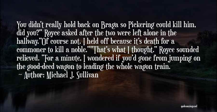 Michael J. Sullivan Quotes: You Didn't Really Hold Back On Braga So Pickering Could Kill Him, Did You? Royce Asked After The Two Were