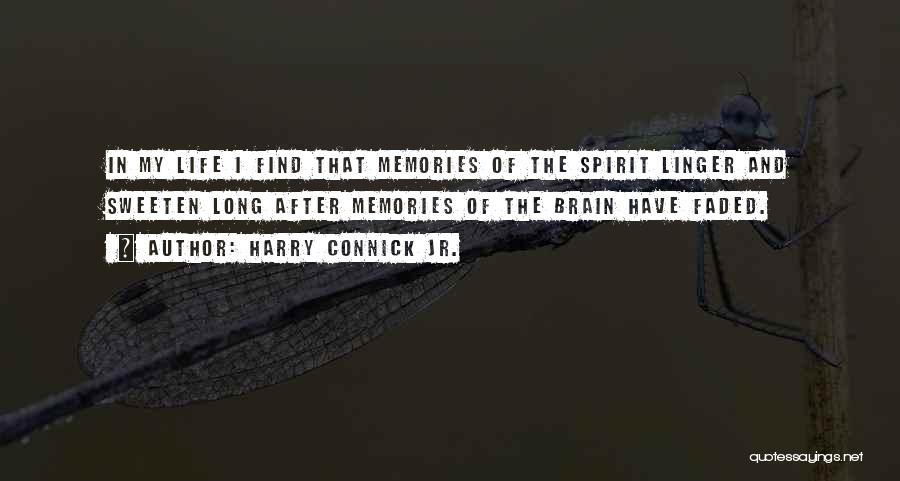 Harry Connick Jr. Quotes: In My Life I Find That Memories Of The Spirit Linger And Sweeten Long After Memories Of The Brain Have