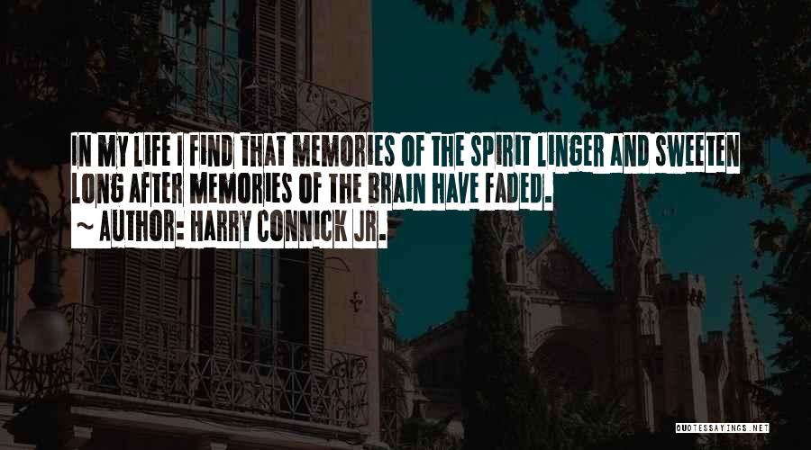 Harry Connick Jr. Quotes: In My Life I Find That Memories Of The Spirit Linger And Sweeten Long After Memories Of The Brain Have