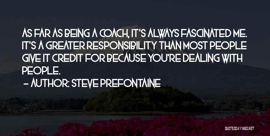 Steve Prefontaine Quotes: As Far As Being A Coach, It's Always Fascinated Me. It's A Greater Responsibility Than Most People Give It Credit