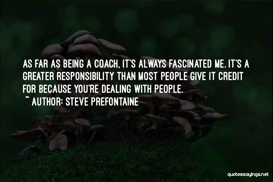 Steve Prefontaine Quotes: As Far As Being A Coach, It's Always Fascinated Me. It's A Greater Responsibility Than Most People Give It Credit