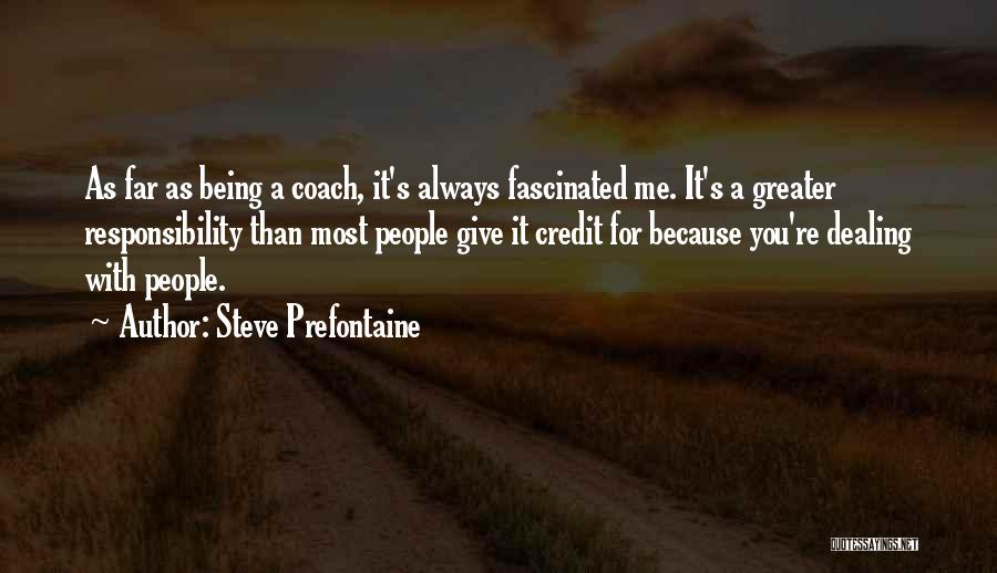Steve Prefontaine Quotes: As Far As Being A Coach, It's Always Fascinated Me. It's A Greater Responsibility Than Most People Give It Credit