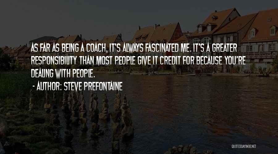 Steve Prefontaine Quotes: As Far As Being A Coach, It's Always Fascinated Me. It's A Greater Responsibility Than Most People Give It Credit