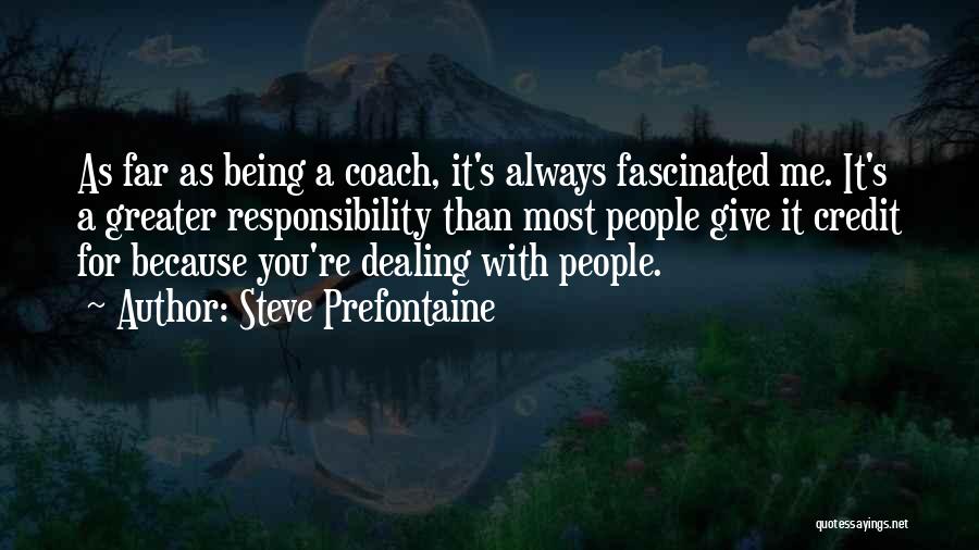 Steve Prefontaine Quotes: As Far As Being A Coach, It's Always Fascinated Me. It's A Greater Responsibility Than Most People Give It Credit