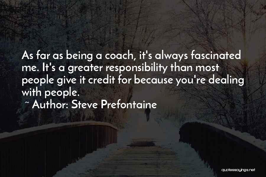 Steve Prefontaine Quotes: As Far As Being A Coach, It's Always Fascinated Me. It's A Greater Responsibility Than Most People Give It Credit