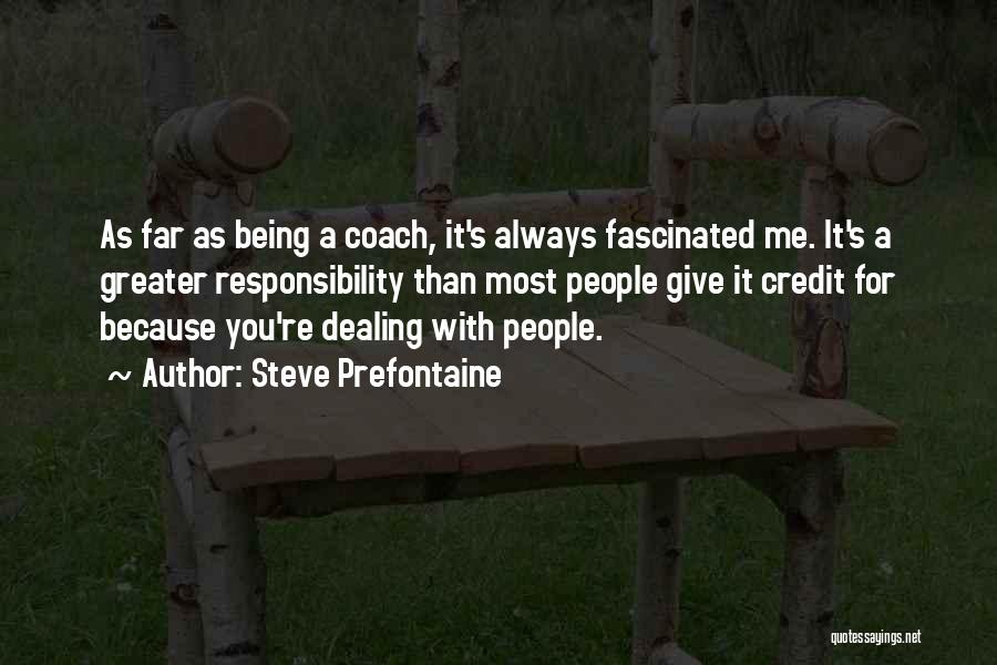 Steve Prefontaine Quotes: As Far As Being A Coach, It's Always Fascinated Me. It's A Greater Responsibility Than Most People Give It Credit