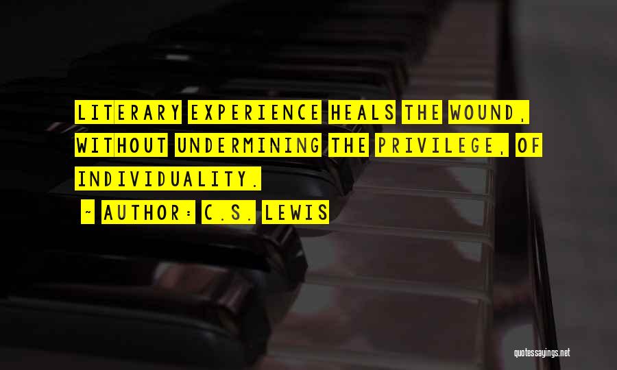 C.S. Lewis Quotes: Literary Experience Heals The Wound, Without Undermining The Privilege, Of Individuality.