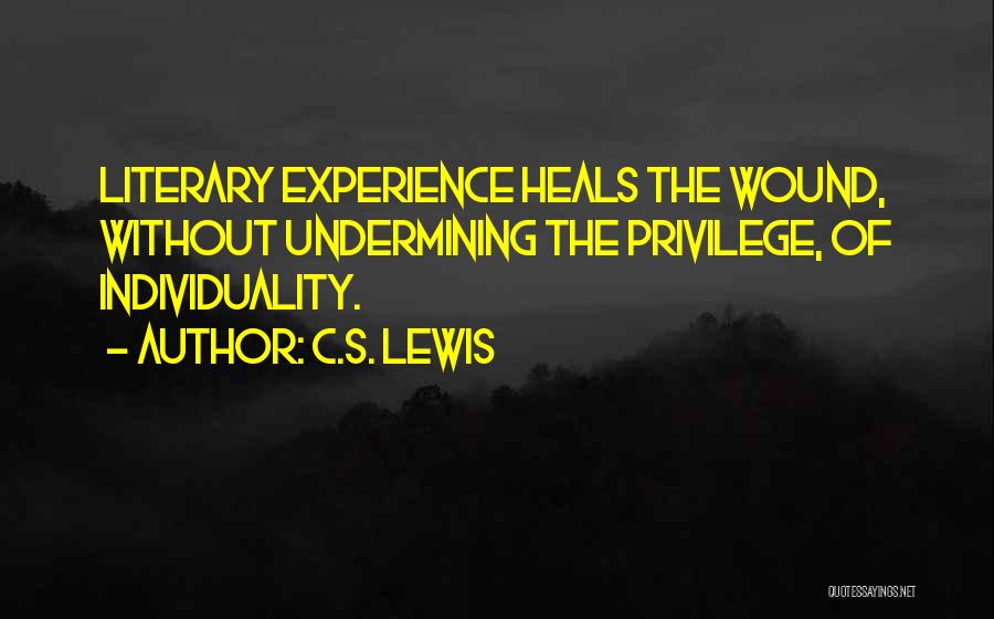C.S. Lewis Quotes: Literary Experience Heals The Wound, Without Undermining The Privilege, Of Individuality.
