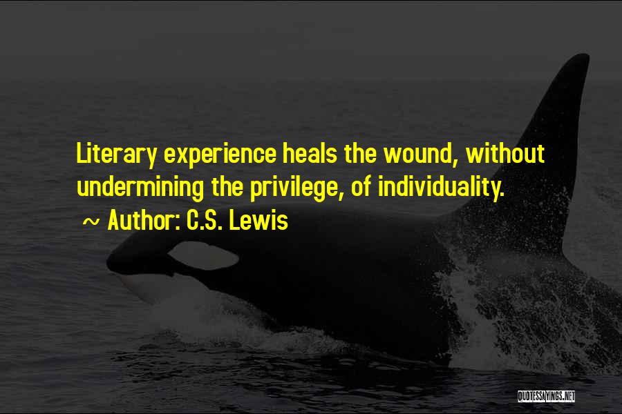 C.S. Lewis Quotes: Literary Experience Heals The Wound, Without Undermining The Privilege, Of Individuality.