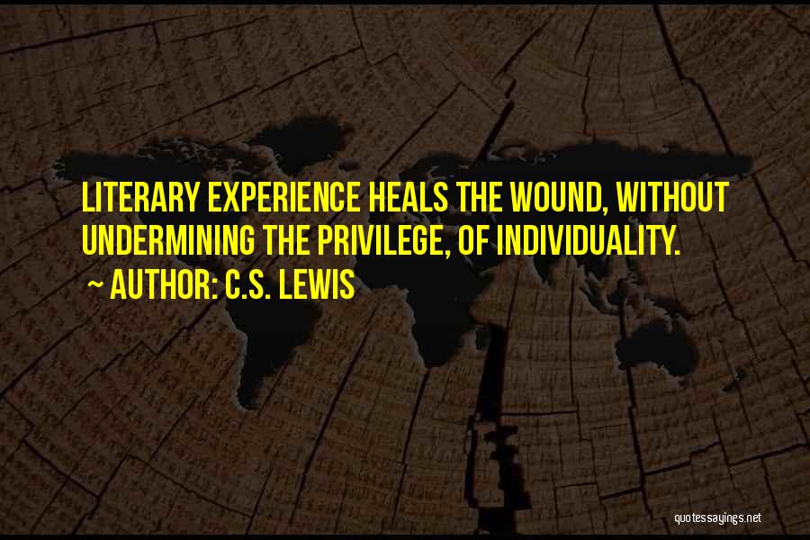 C.S. Lewis Quotes: Literary Experience Heals The Wound, Without Undermining The Privilege, Of Individuality.