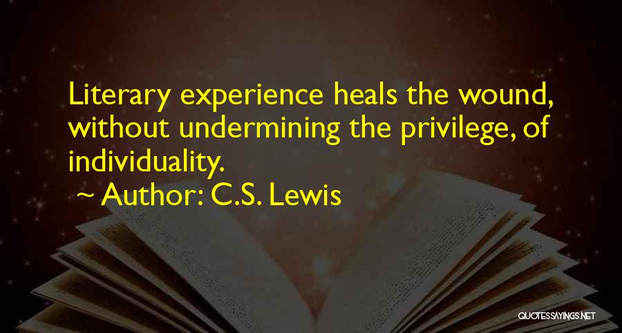 C.S. Lewis Quotes: Literary Experience Heals The Wound, Without Undermining The Privilege, Of Individuality.
