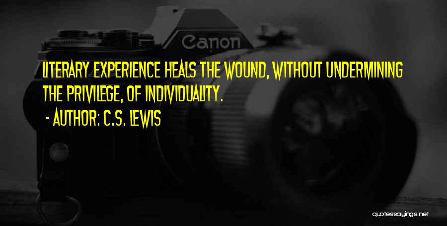 C.S. Lewis Quotes: Literary Experience Heals The Wound, Without Undermining The Privilege, Of Individuality.