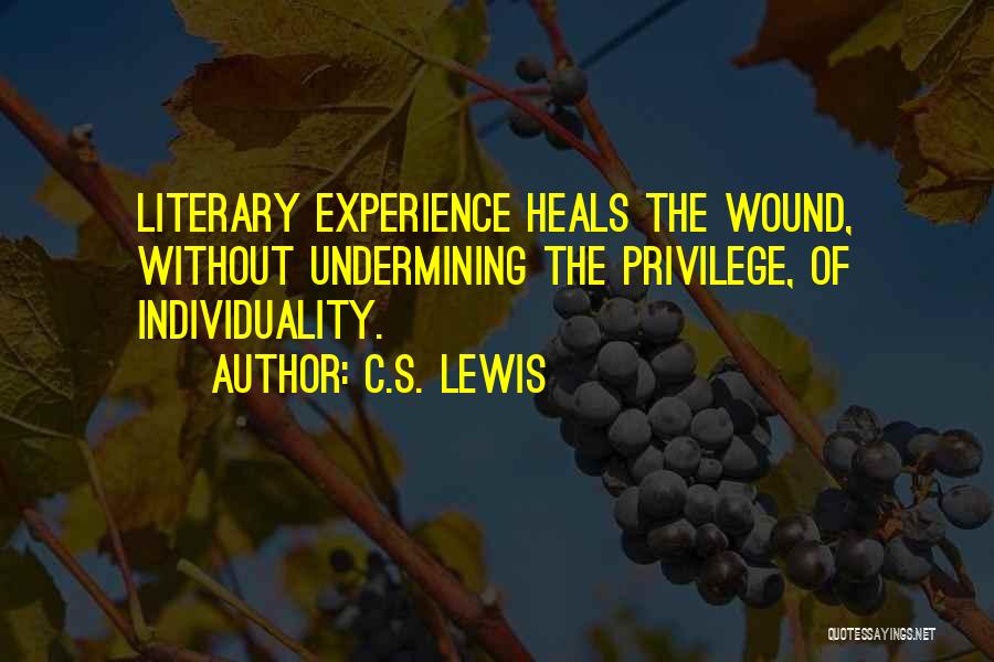 C.S. Lewis Quotes: Literary Experience Heals The Wound, Without Undermining The Privilege, Of Individuality.