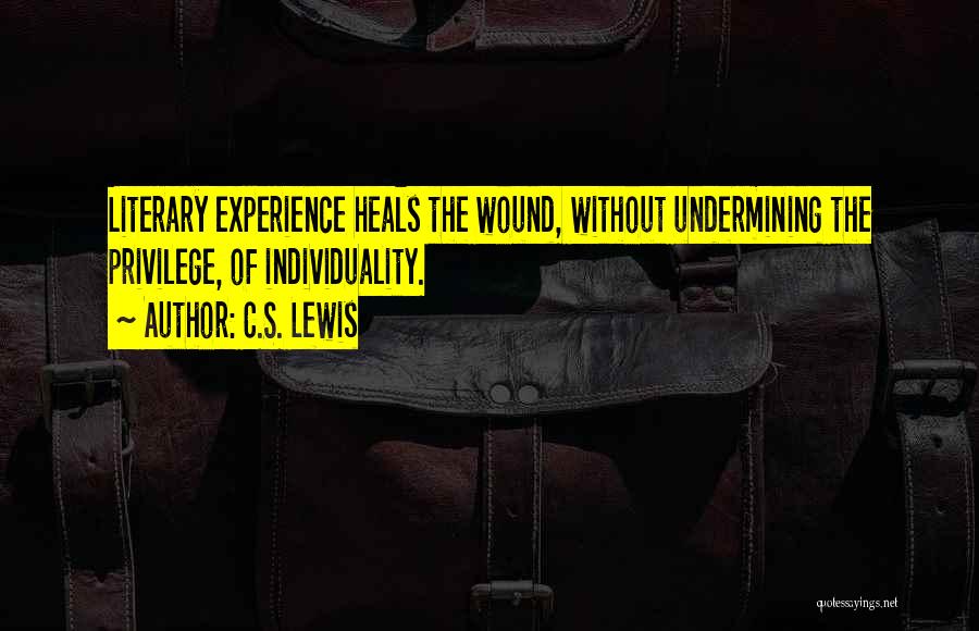 C.S. Lewis Quotes: Literary Experience Heals The Wound, Without Undermining The Privilege, Of Individuality.
