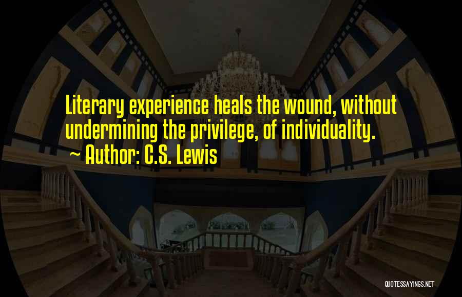 C.S. Lewis Quotes: Literary Experience Heals The Wound, Without Undermining The Privilege, Of Individuality.