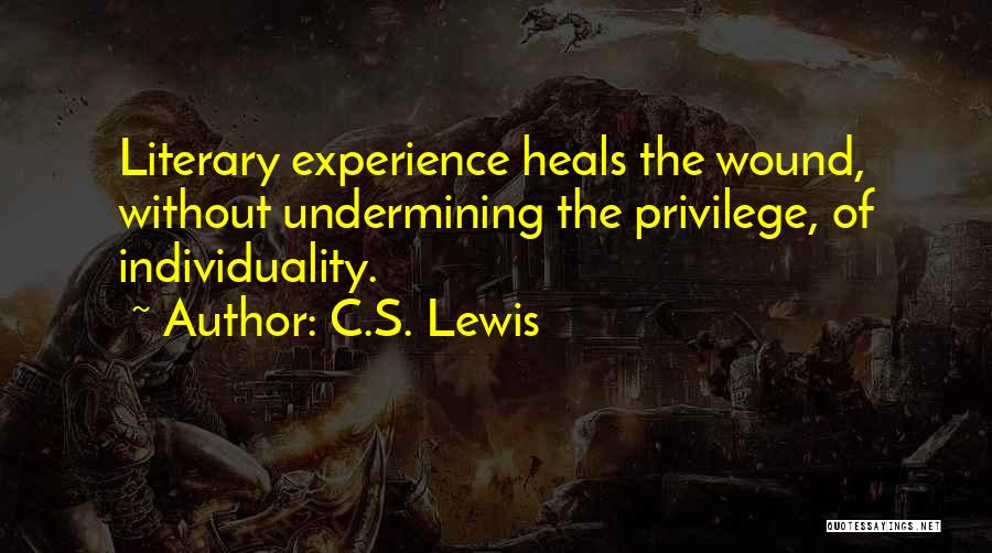 C.S. Lewis Quotes: Literary Experience Heals The Wound, Without Undermining The Privilege, Of Individuality.