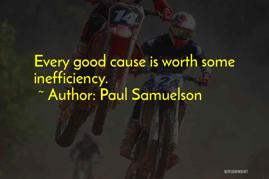 Paul Samuelson Quotes: Every Good Cause Is Worth Some Inefficiency.