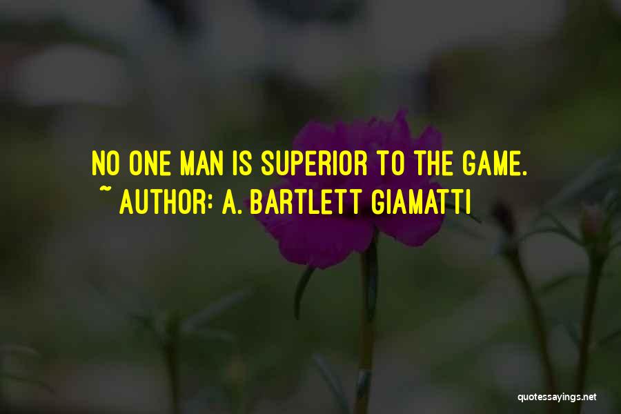 A. Bartlett Giamatti Quotes: No One Man Is Superior To The Game.