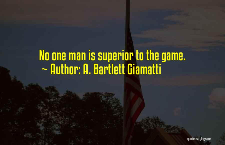 A. Bartlett Giamatti Quotes: No One Man Is Superior To The Game.