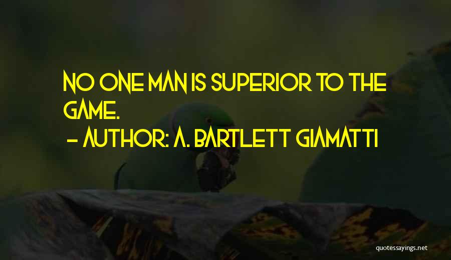 A. Bartlett Giamatti Quotes: No One Man Is Superior To The Game.