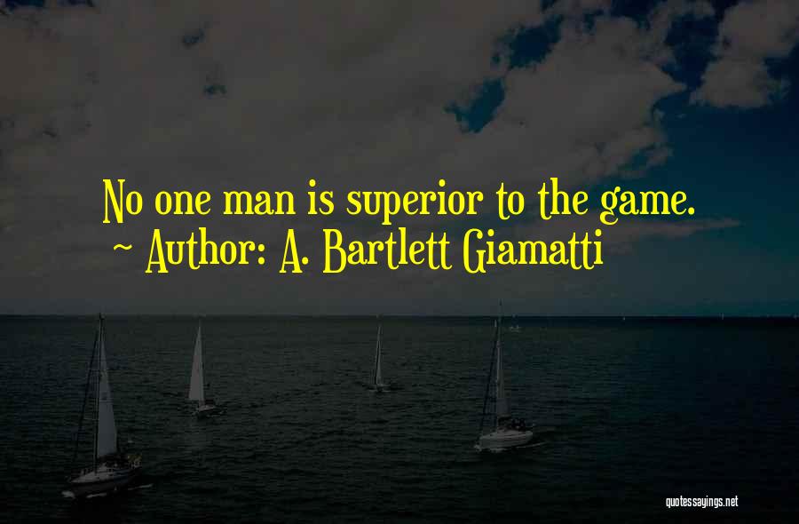 A. Bartlett Giamatti Quotes: No One Man Is Superior To The Game.