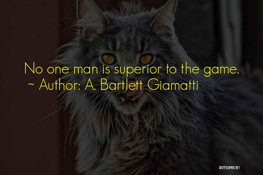 A. Bartlett Giamatti Quotes: No One Man Is Superior To The Game.