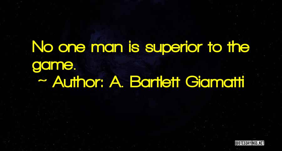 A. Bartlett Giamatti Quotes: No One Man Is Superior To The Game.