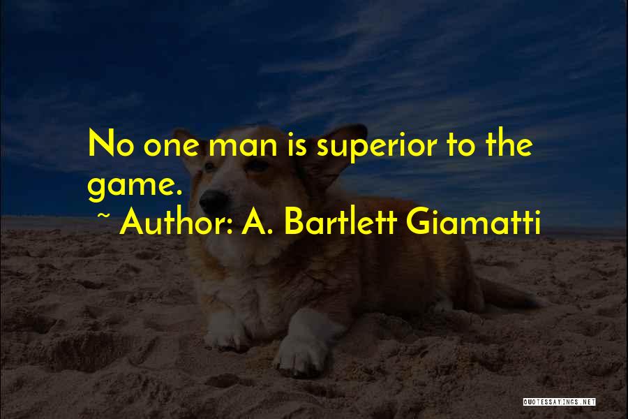 A. Bartlett Giamatti Quotes: No One Man Is Superior To The Game.