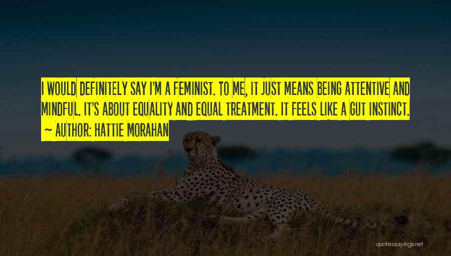 Hattie Morahan Quotes: I Would Definitely Say I'm A Feminist. To Me, It Just Means Being Attentive And Mindful. It's About Equality And