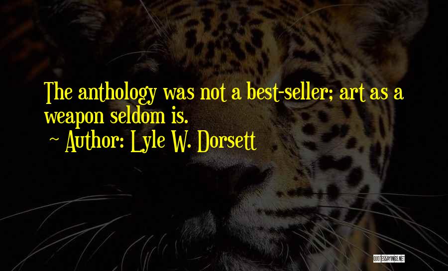 Lyle W. Dorsett Quotes: The Anthology Was Not A Best-seller; Art As A Weapon Seldom Is.
