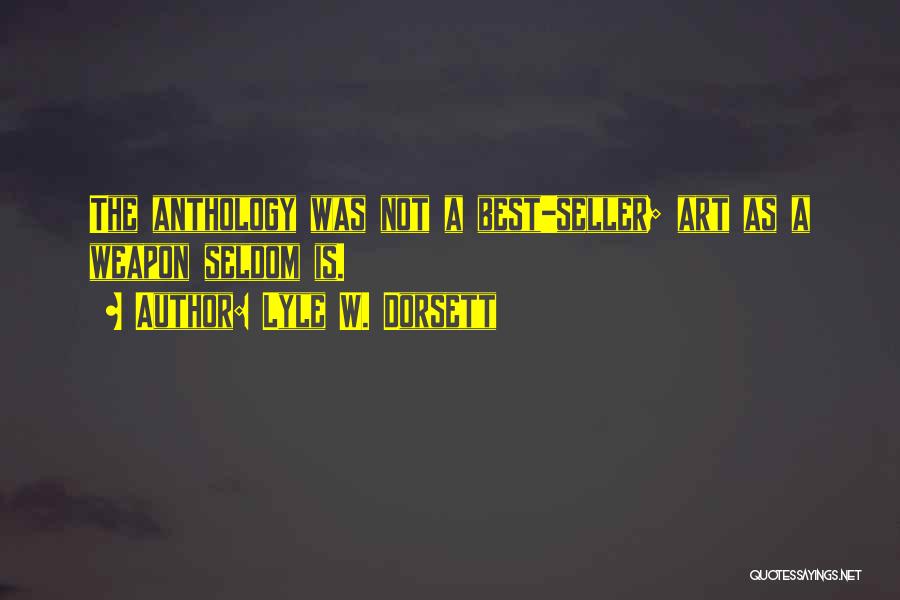 Lyle W. Dorsett Quotes: The Anthology Was Not A Best-seller; Art As A Weapon Seldom Is.
