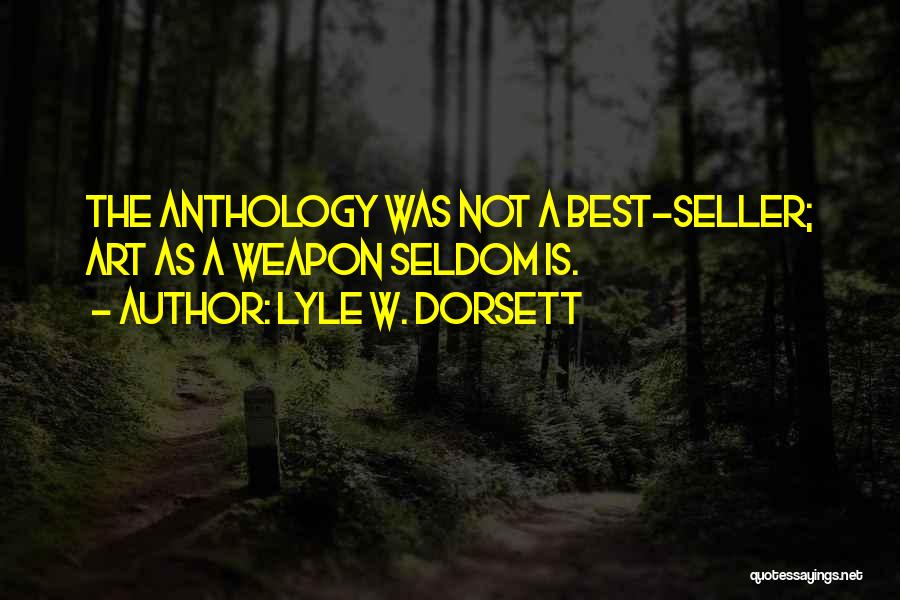 Lyle W. Dorsett Quotes: The Anthology Was Not A Best-seller; Art As A Weapon Seldom Is.