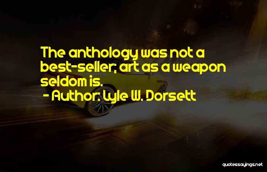 Lyle W. Dorsett Quotes: The Anthology Was Not A Best-seller; Art As A Weapon Seldom Is.