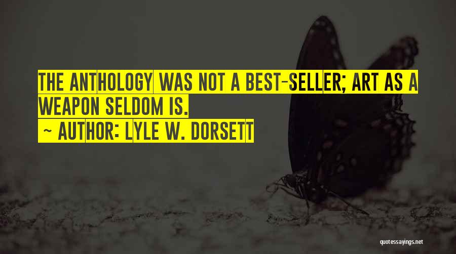 Lyle W. Dorsett Quotes: The Anthology Was Not A Best-seller; Art As A Weapon Seldom Is.